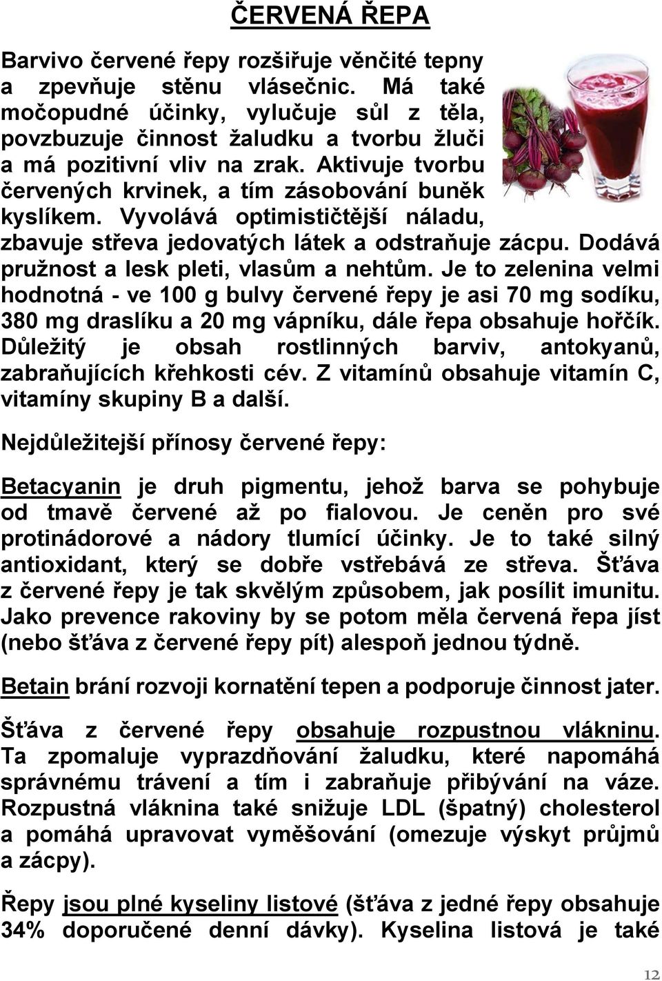 Vyvolává optimističtější náladu, zbavuje střeva jedovatých látek a odstraňuje zácpu. Dodává pružnost a lesk pleti, vlasům a nehtům.