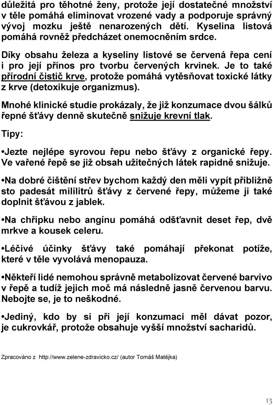 Je to také přírodní čistič krve, protože pomáhá vytěsňovat toxické látky z krve (detoxikuje organizmus).