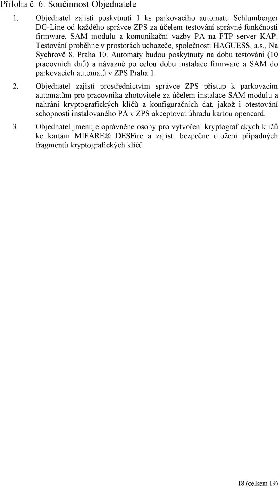 KAP. Testování proběhne v prostorách uchazeče, společnosti HAGUESS, a.s., Na Sychrově 8, Praha 10.