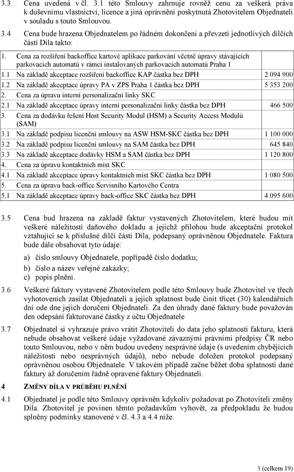 1 Na základě akceptace rozšíření backoffice KAP částka bez DPH 2 094 900 1.2 Na základě akceptace úpravy PA v ZPS Praha 1 částka bez DPH 5 353 200 2. Cena za úpravu interní personalizační linky SKC 2.