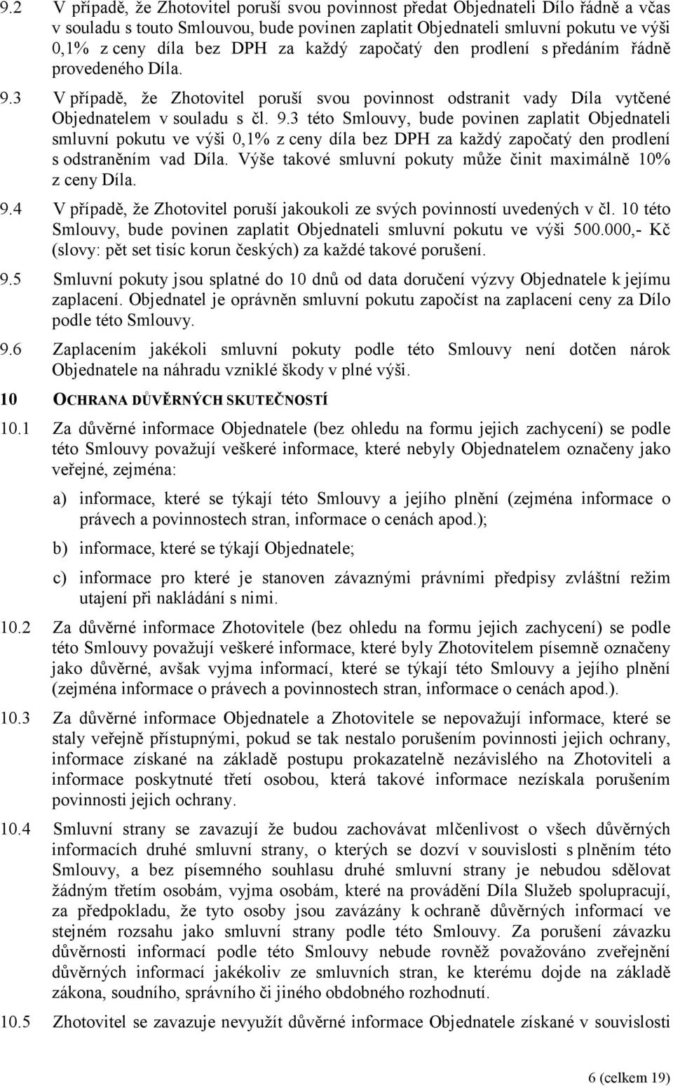 3 V případě, že Zhotovitel poruší svou povinnost odstranit vady Díla vytčené Objednatelem v souladu s čl. 9.