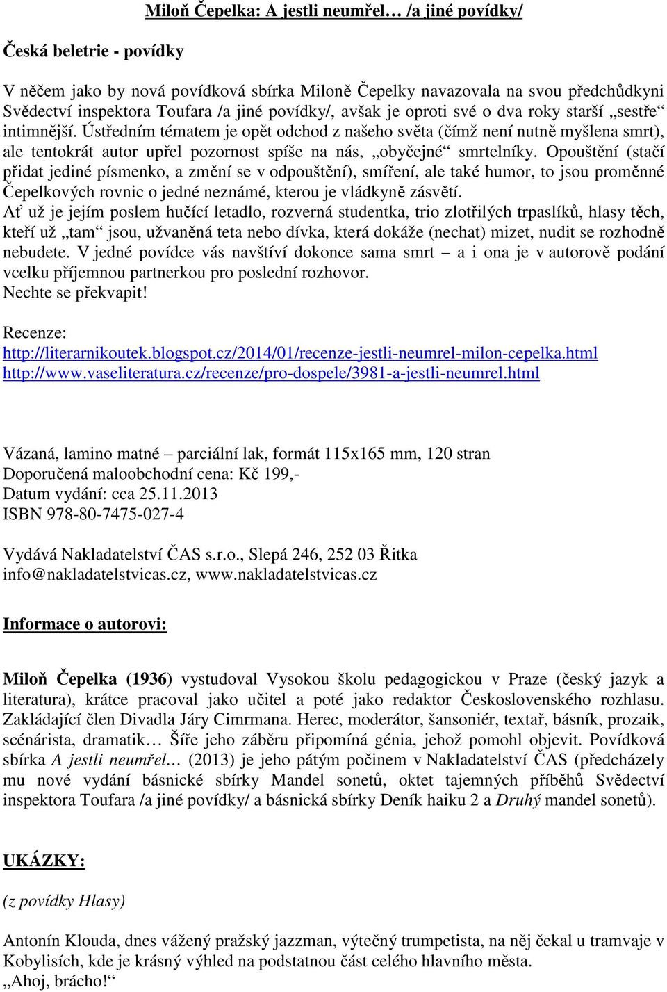 Ústředním tématem je opět odchod z našeho světa (čímž není nutně myšlena smrt), ale tentokrát autor upřel pozornost spíše na nás, obyčejné smrtelníky.