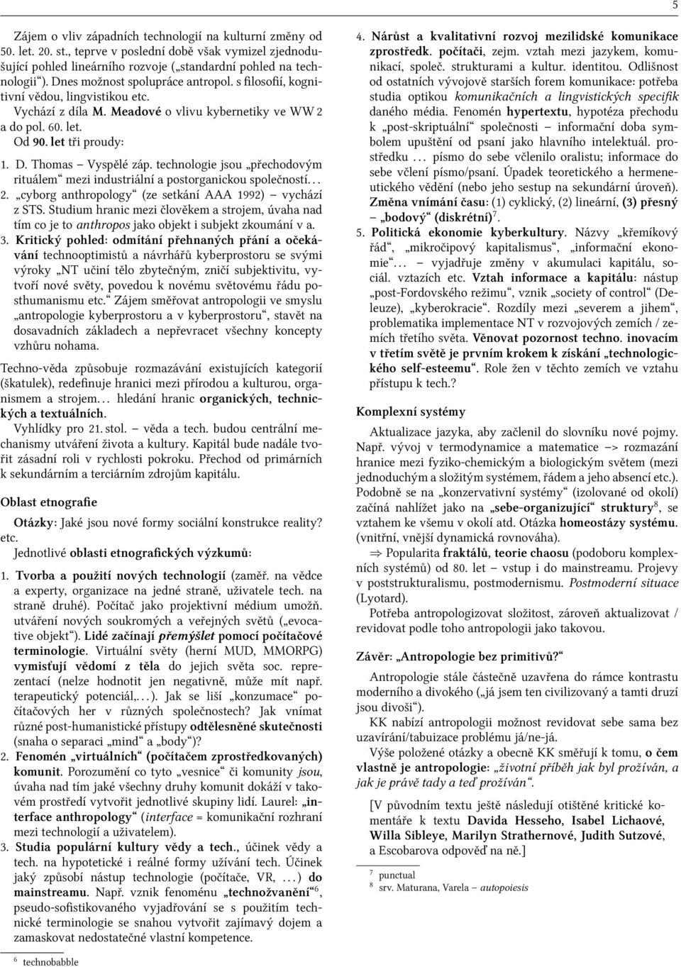 Thomas Vyspělé záp. technologie jsou přechodovým rituálem mezi industriální a postorganickou společností... 2. cyborg anthropology (ze setkání AAA 1992) vychází z STS.