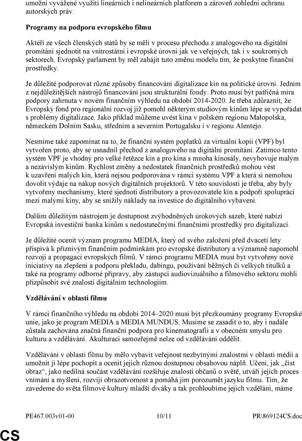 tak i v soukromých sektorech. Evropský parlament by měl zahájit tuto změnu modelu tím, že poskytne finanční prostředky.