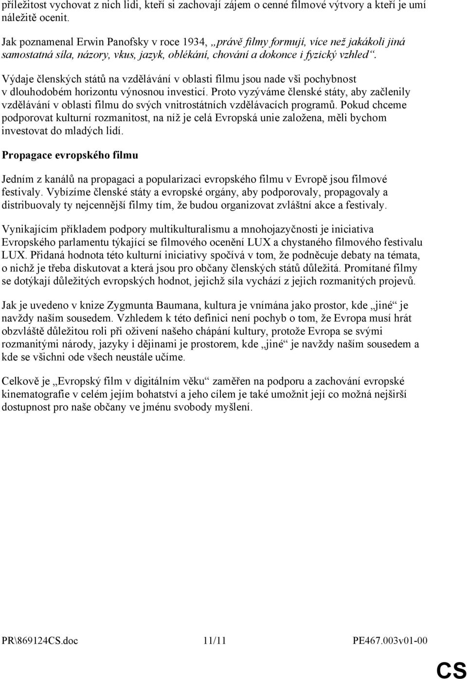 Výdaje členských států na vzdělávání v oblasti filmu jsou nade vši pochybnost v dlouhodobém horizontu výnosnou investicí.