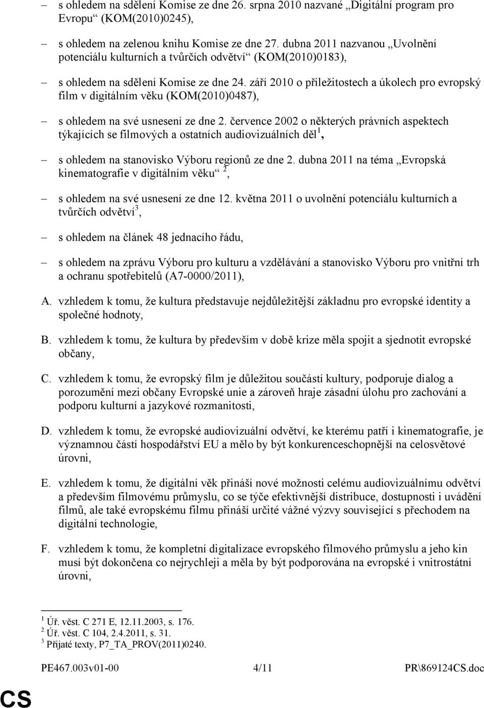 září 2010 o příležitostech a úkolech pro evropský film v digitálním věku (KOM(2010)0487), s ohledem na své usnesení ze dne 2.