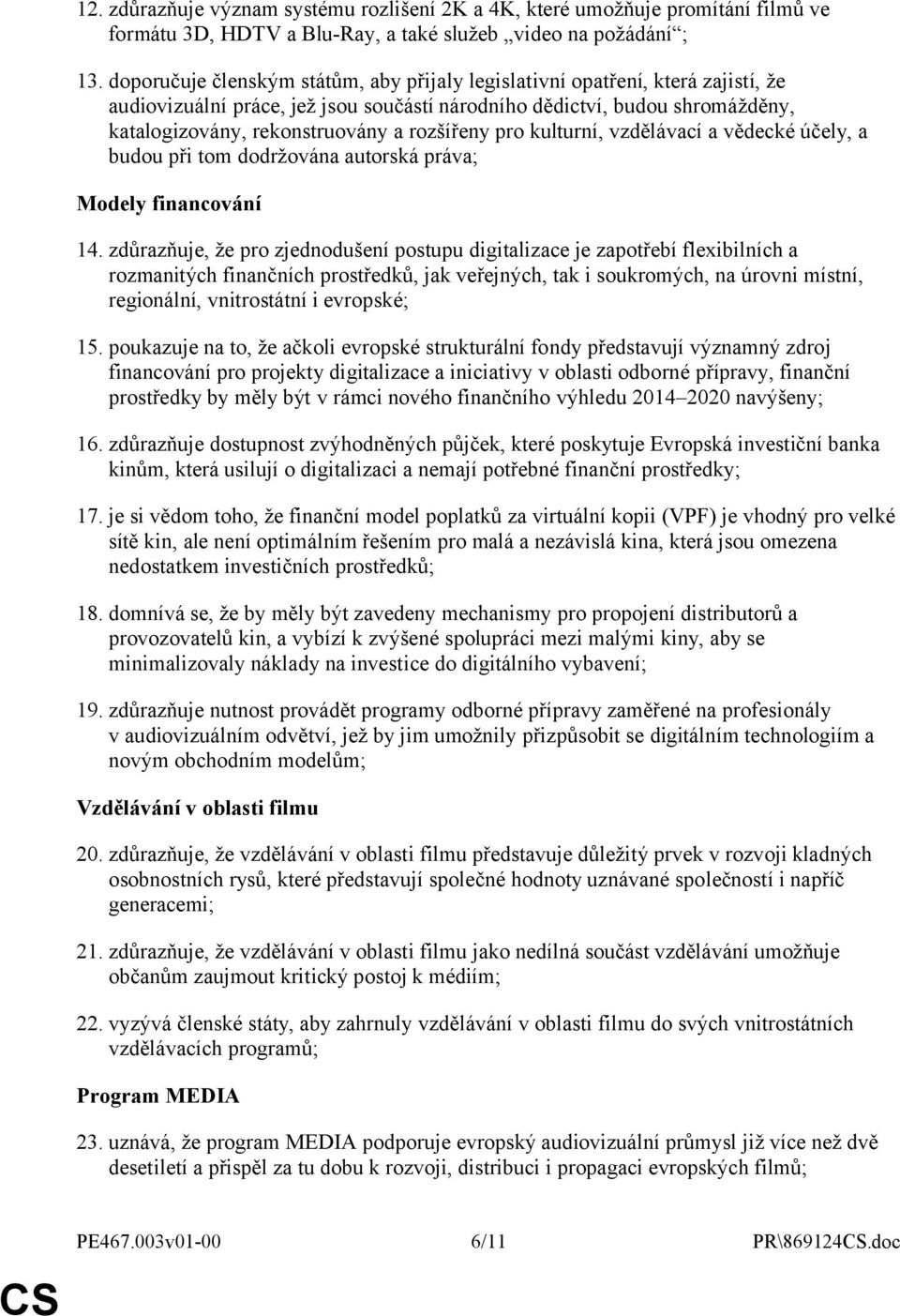 rozšířeny pro kulturní, vzdělávací a vědecké účely, a budou při tom dodržována autorská práva; Modely financování 14.