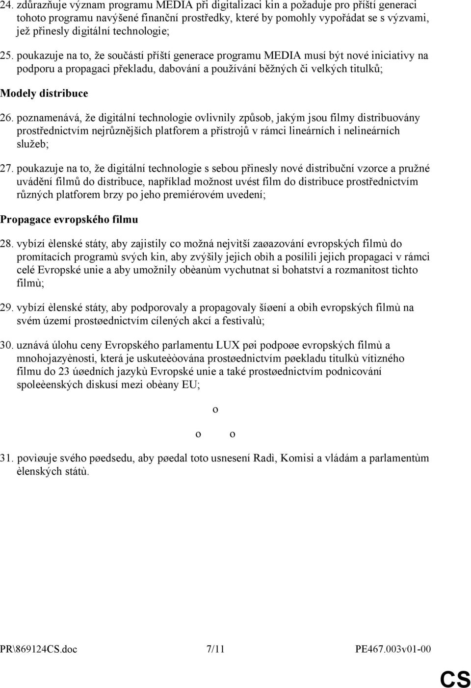 poukazuje na to, že součástí příští generace programu MEDIA musí být nové iniciativy na podporu a propagaci překladu, dabování a používání běžných či velkých titulků; Modely distribuce 26.