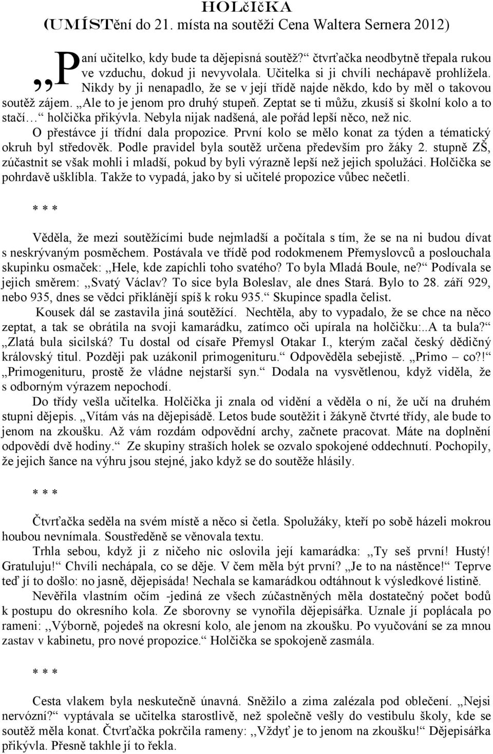 Zeptat se ti můţu, zkusíš si školní kolo a to stačí holčička přikývla. Nebyla nijak nadšená, ale pořád lepší něco, neţ nic. O přestávce jí třídní dala propozice.