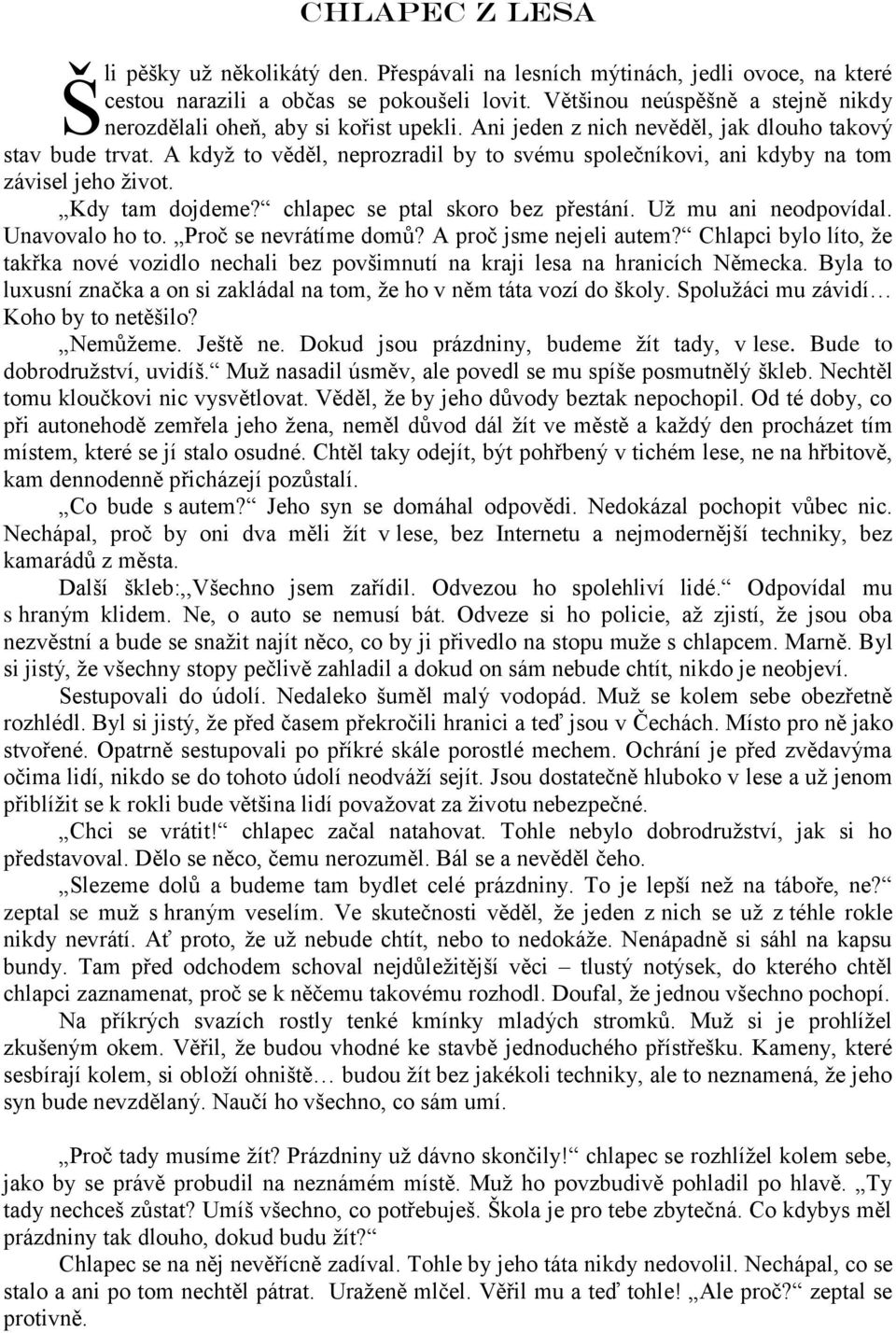 A kdyţ to věděl, neprozradil by to svému společníkovi, ani kdyby na tom závisel jeho ţivot. Kdy tam dojdeme? chlapec se ptal skoro bez přestání. Uţ mu ani neodpovídal. Unavovalo ho to.