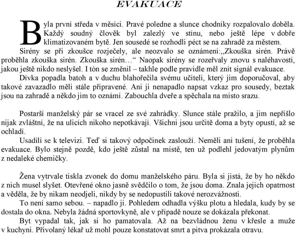 Zkouška sirén Naopak sirény se rozeřvaly znovu s naléhavostí, jakou ještě nikdo neslyšel. I tón se změnil takhle podle pravidle měl znít signál evakuace.