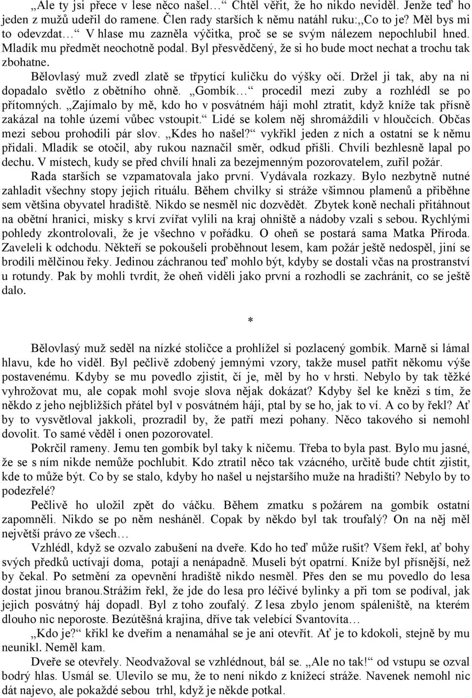 Bělovlasý muţ zvedl zlatě se třpytící kuličku do výšky očí. Drţel ji tak, aby na ni dopadalo světlo z obětního ohně. Gombík procedil mezi zuby a rozhlédl se po přítomných.