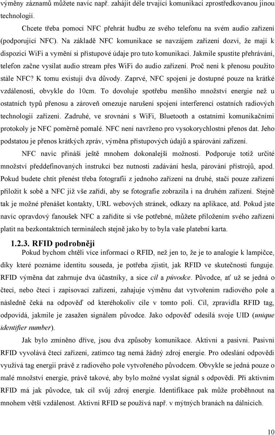 Jakmile spustíte přehrávání, telefon začne vysílat audio stream přes WiFi do audio zařízení. Proč není k přenosu pouţito stále NFC? K tomu existují dva důvody.