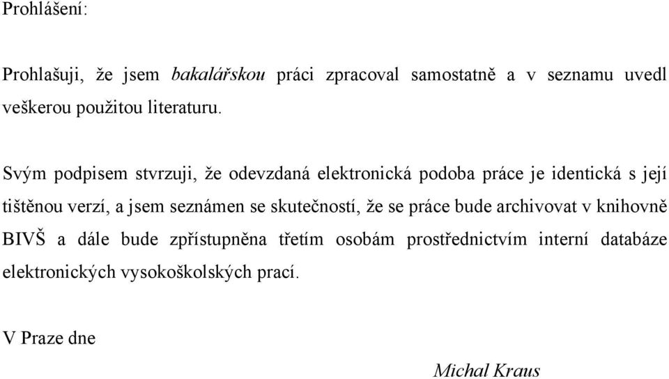 Svým podpisem stvrzuji, ţe odevzdaná elektronická podoba práce je identická s její tištěnou verzí, a jsem