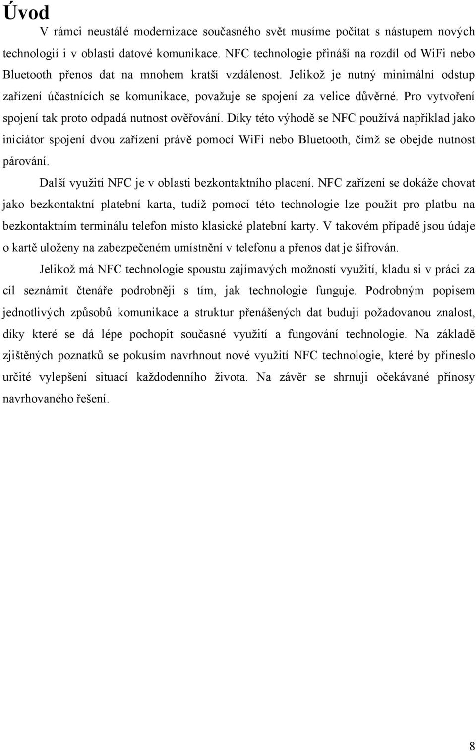 Jelikoţ je nutný minimální odstup zařízení účastnících se komunikace, povaţuje se spojení za velice důvěrné. Pro vytvoření spojení tak proto odpadá nutnost ověřování.