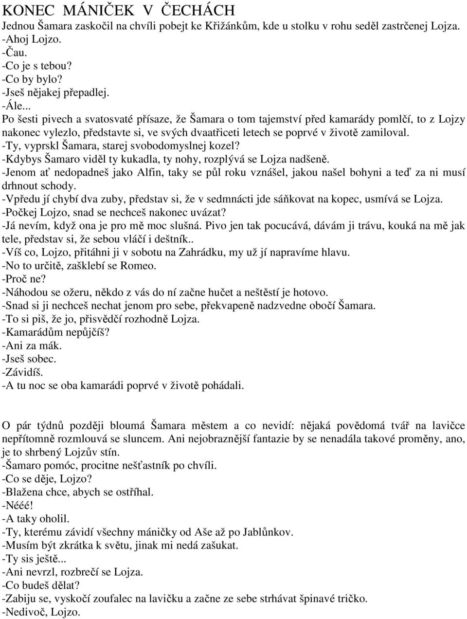 -Ty, vyprskl Šamara, starej svobodomyslnej kozel? -Kdybys Šamaro viděl ty kukadla, ty nohy, rozplývá se Lojza nadšeně.