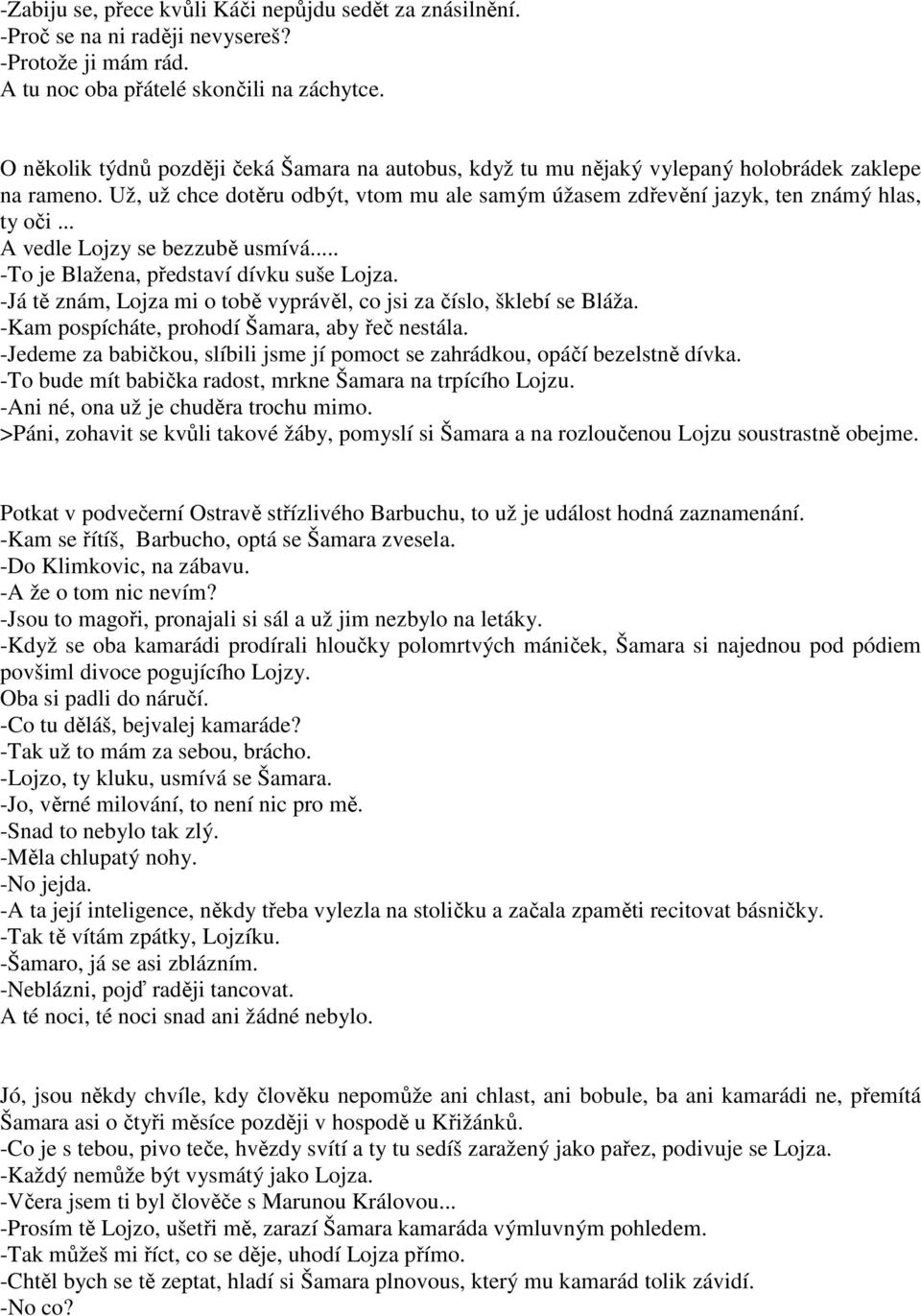 .. A vedle Lojzy se bezzubě usmívá... -To je Blažena, představí dívku suše Lojza. -Já tě znám, Lojza mi o tobě vyprávěl, co jsi za číslo, šklebí se Bláža.