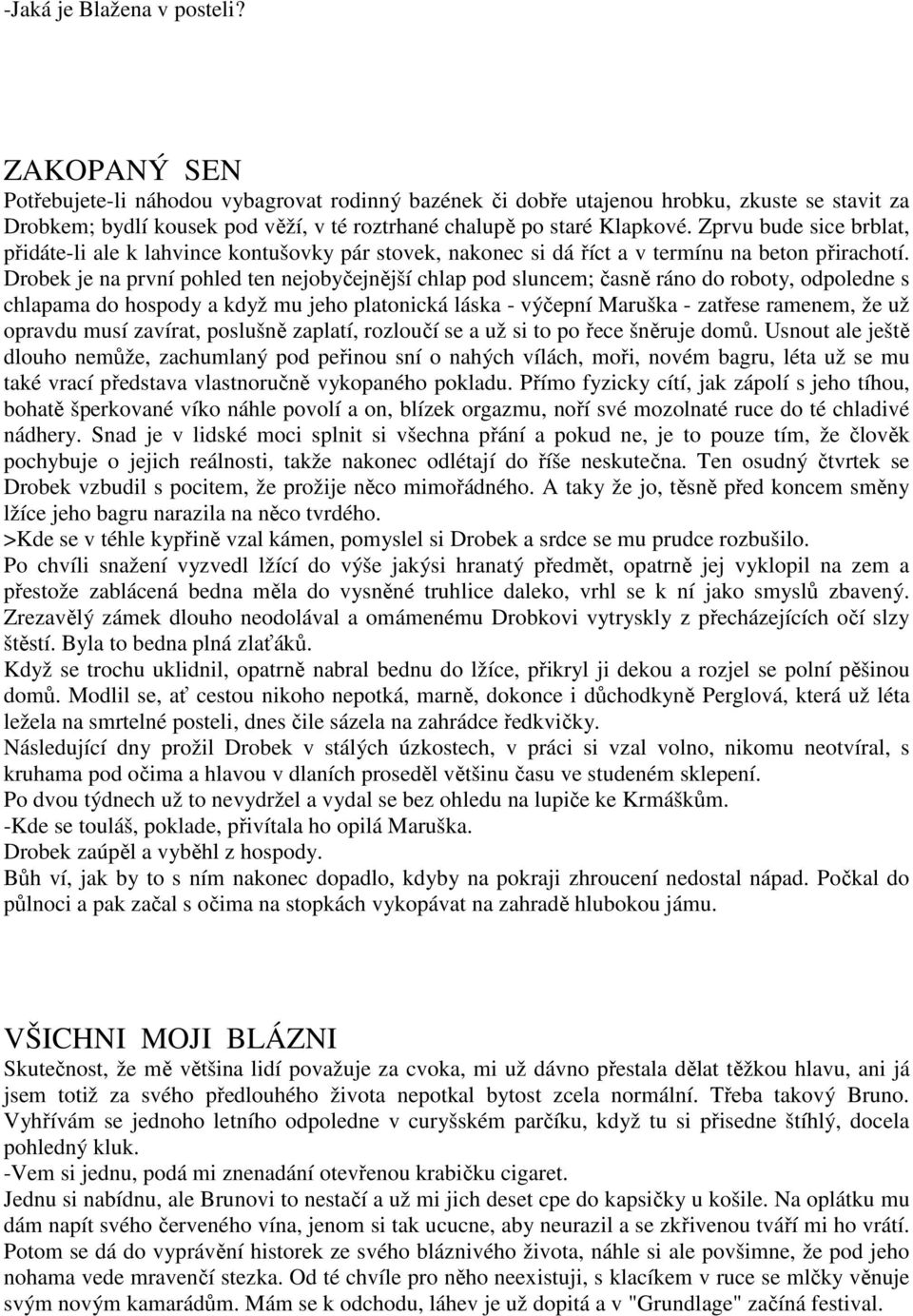 Zprvu bude sice brblat, přidáte-li ale k lahvince kontušovky pár stovek, nakonec si dá říct a v termínu na beton přirachotí.