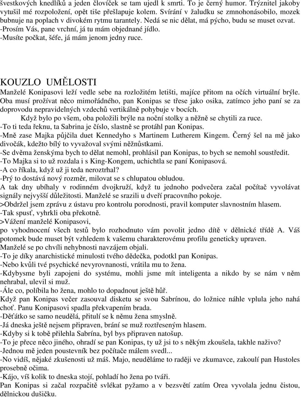 -Musíte počkat, šéfe, já mám jenom jedny ruce. KOUZLO UMĚLOSTI Manželé Konipasovi leží vedle sebe na rozložitém letišti, majíce přitom na očích virtuální brýle.