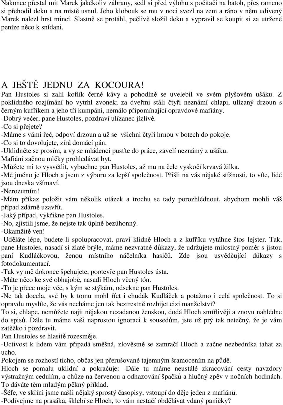 A JEŠTĚ JEDNU ZA KOCOURA! Pan Hustoles si zalil koflík černé kávy a pohodlně se uvelebil ve svém plyšovém ušáku.