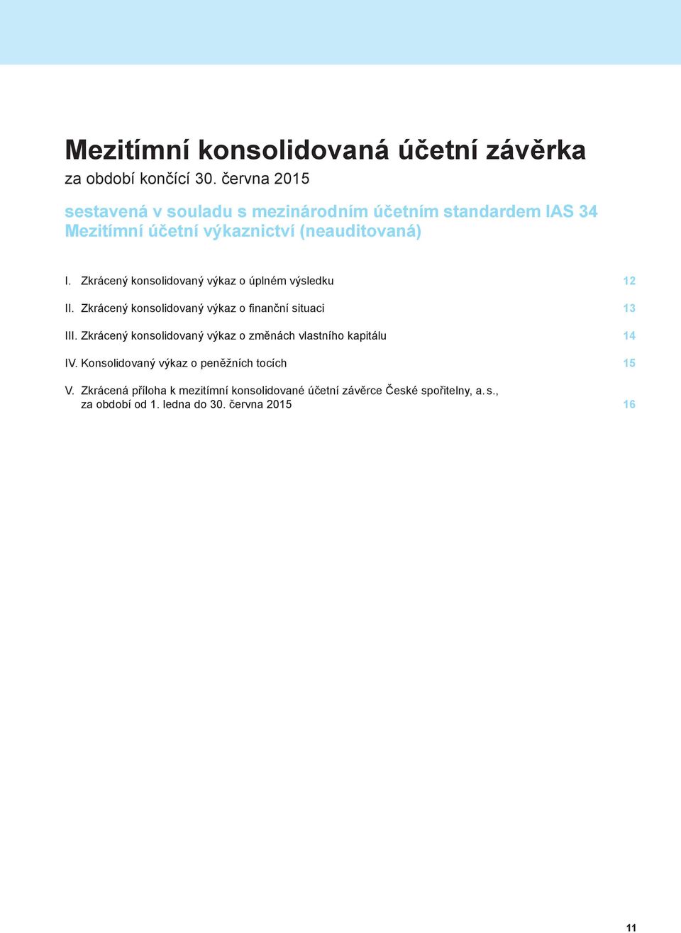 Zkrácený konsolidovaný výkaz o úplném výsledku 12 II. Zkrácený konsolidovaný výkaz o fi nanční situaci 13 III.