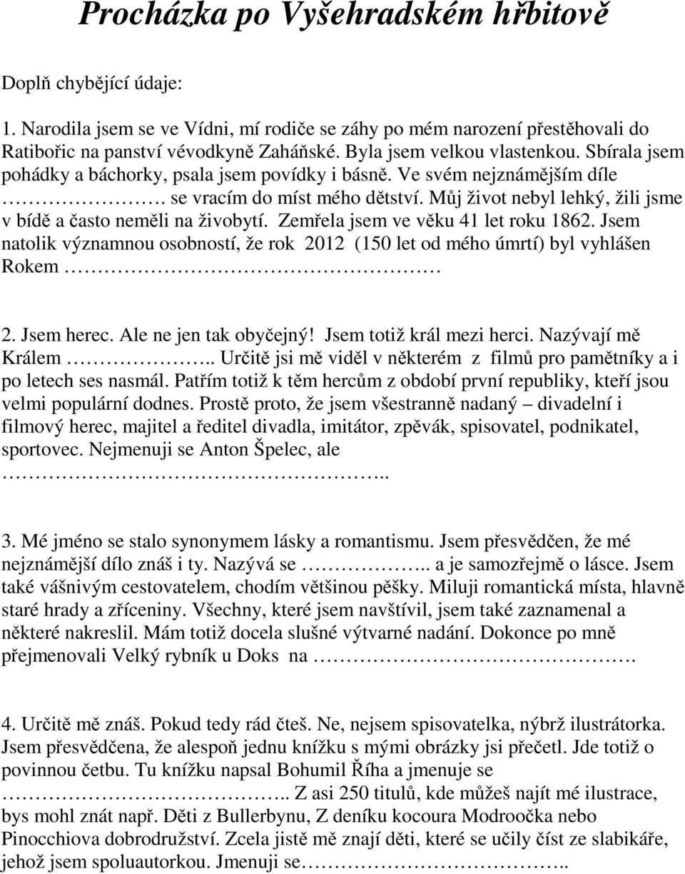 Můj život nebyl lehký, žili jsme v bídě a často neměli na živobytí. Zemřela jsem ve věku 41 let roku 1862. Jsem natolik významnou osobností, že rok 2012 (150 let od mého úmrtí) byl vyhlášen Rokem 2.