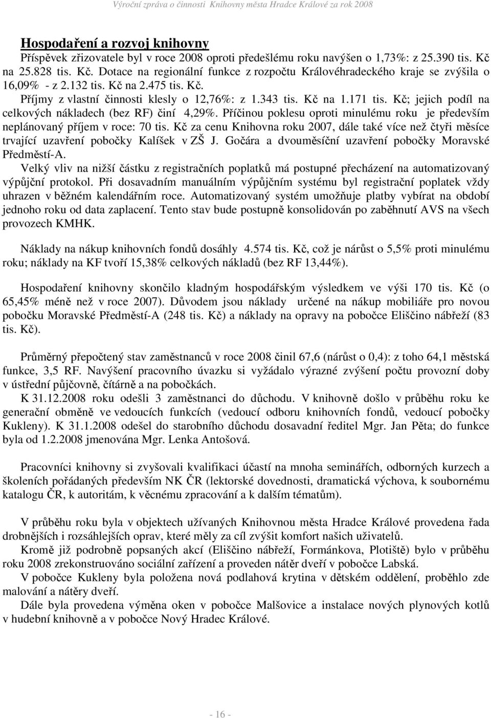 Kč na 1.171 tis. Kč; jejich podíl na celkových nákladech (bez RF) činí 4,29%. Příčinou poklesu oproti minulému roku je především neplánovaný příjem v roce: 70 tis.