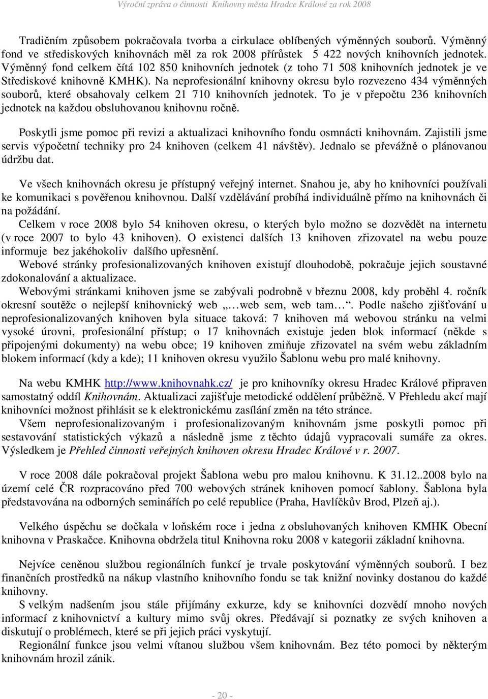 Na neprofesionální knihovny okresu bylo rozvezeno 434 výměnných souborů, které obsahovaly celkem 21 710 knihovních jednotek.