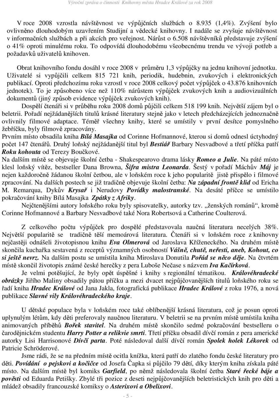 To odpovídá dlouhodobému všeobecnému trendu ve vývoji potřeb a požadavků uživatelů knihoven. Obrat knihovního fondu dosáhl v roce 2008 v průměru 1,3 výpůjčky na jednu knihovní jednotku.