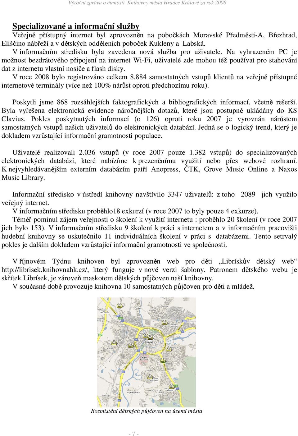 Na vyhrazeném PC je možnost bezdrátového připojení na internet Wi-Fi, uživatelé zde mohou též používat pro stahování dat z internetu vlastní nosiče a flash disky.