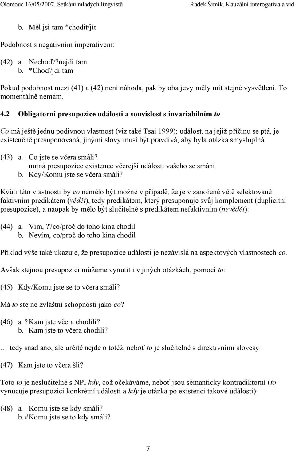 2 Obligatorní presupozice události a souvislost s invariabilním to Co má ještě jednu podivnou vlastnost (viz také Tsai 1999): událost, na jejíž příčinu se ptá, je existenčně presuponovaná, jinými