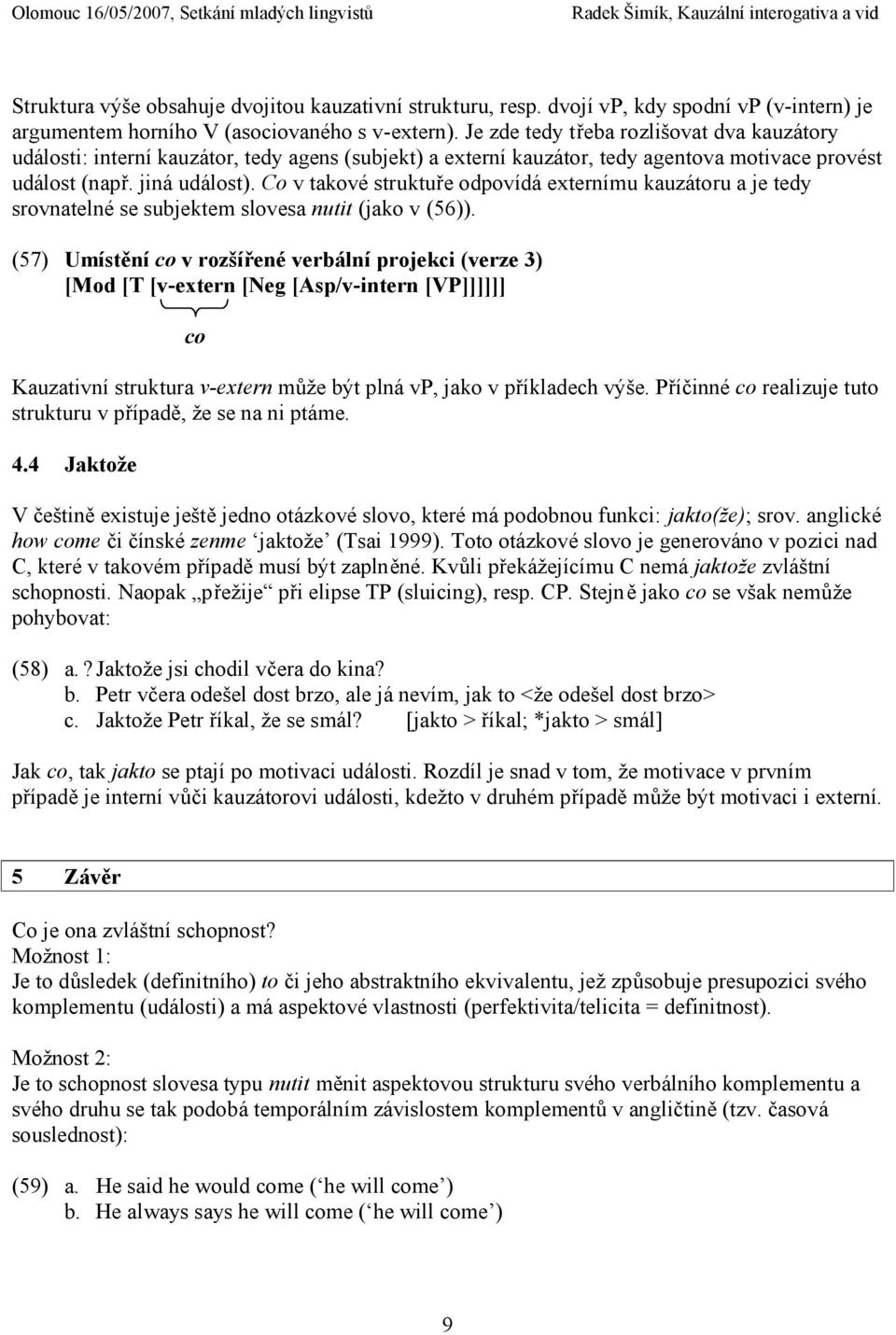 Co v takové struktuře odpovídá externímu kauzátoru a je tedy srovnatelné se subjektem slovesa nutit (jako v (56)).