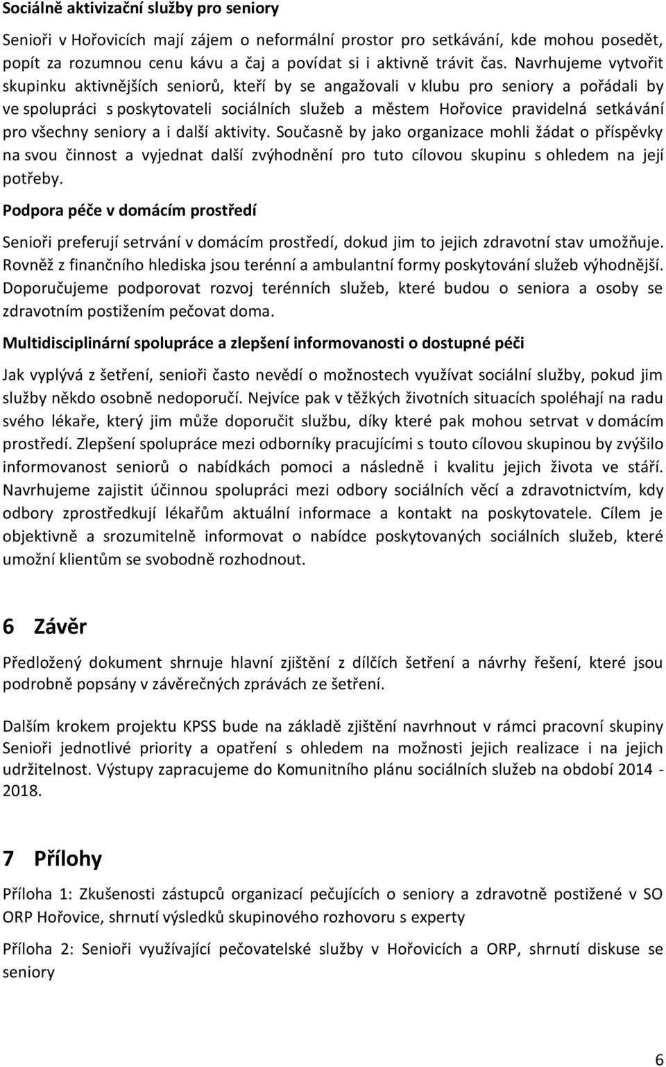 všechny seniory a i další aktivity. Současně by jako organizace mohli žádat o příspěvky na svou činnost a vyjednat další zvýhodnění pro tuto cílovou skupinu s ohledem na její potřeby.