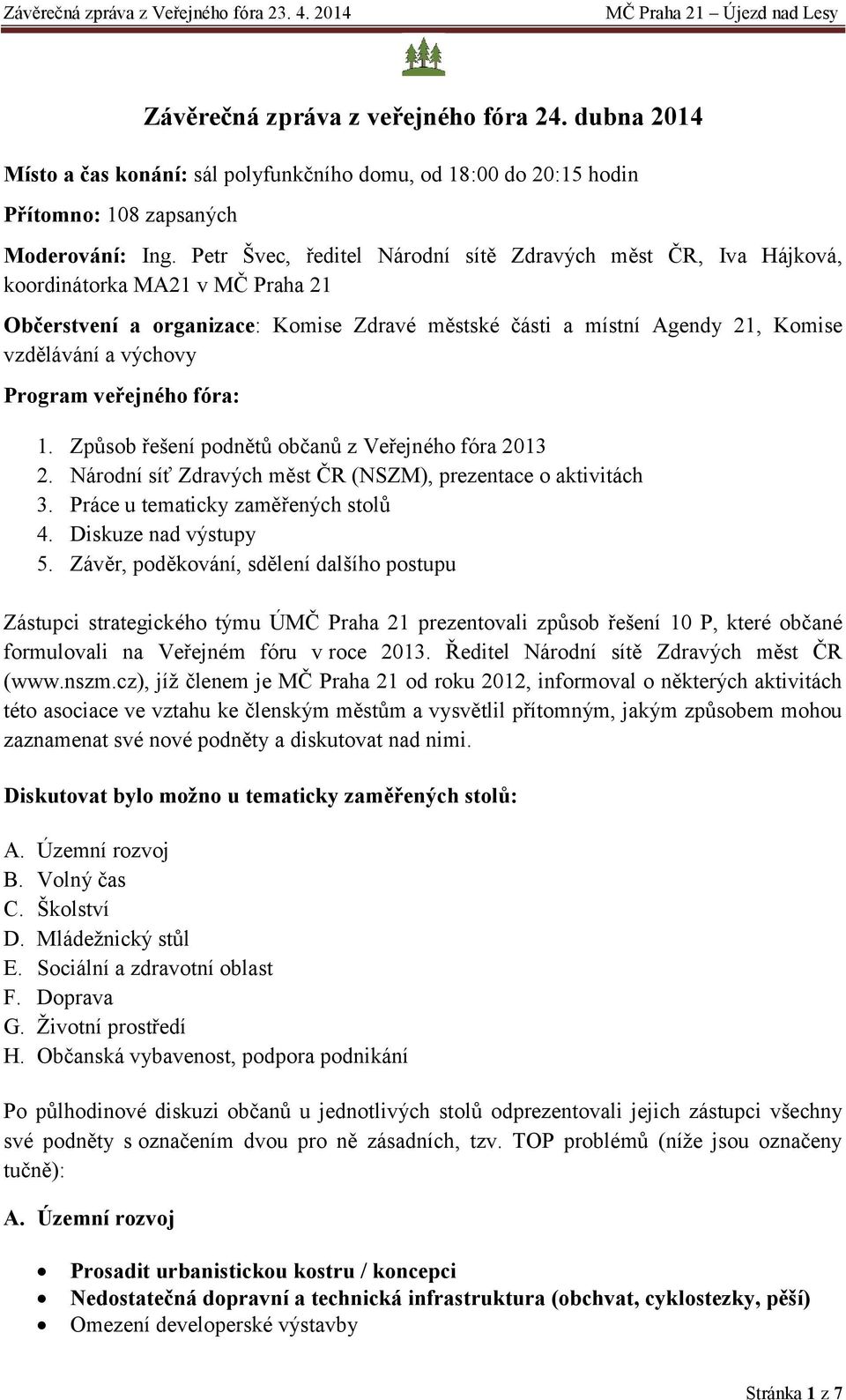 Program veřejného fóra: 1. Způsob řešení podnětů občanů z Veřejného fóra 2013 2. Národní síť Zdravých měst ČR (NSZM), prezentace o aktivitách 3. Práce u tematicky zaměřených stolů 4.