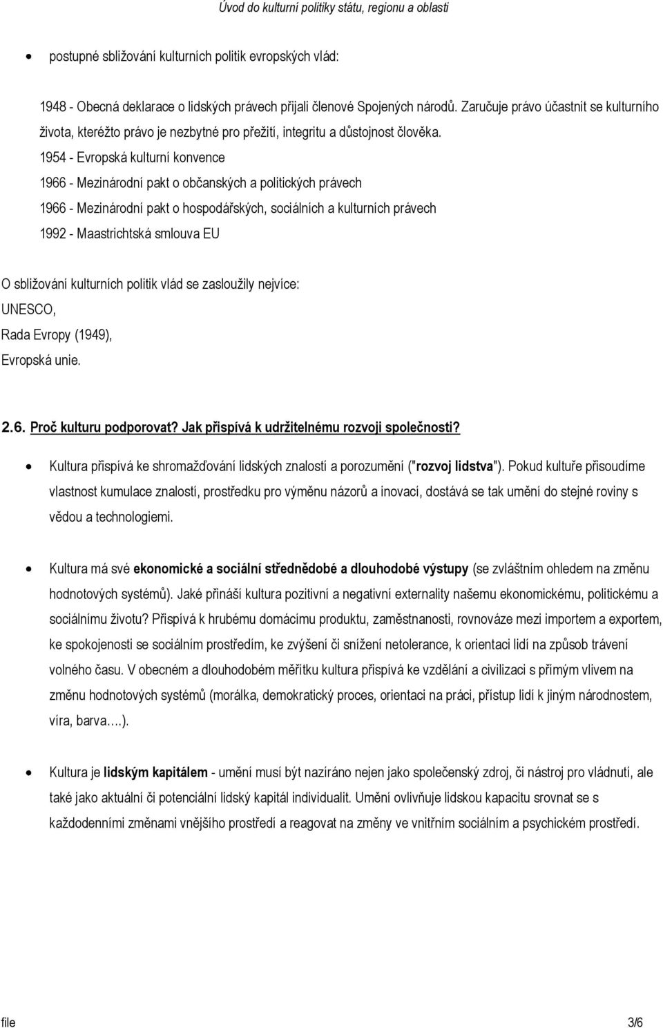 1954 - Evropská kulturní konvence 1966 - Mezinárodní pakt o občanských a politických právech 1966 - Mezinárodní pakt o hospodářských, sociálních a kulturních právech 1992 - Maastrichtská smlouva EU O