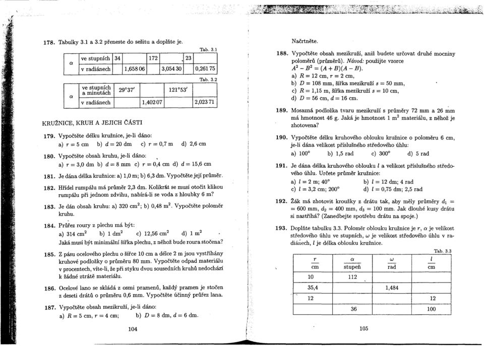 Návod: použijte vzorce A2 - B2 = (A + B)(A - B). a) R = 12 cm, r = 2 cm, b) D = 108 mm, šírka mezikruží s = 50 mm, c) R = 1,15 m, šírka mezikruží s = 10 cm, d) D = 56 cm, d = 16 cm. 189.