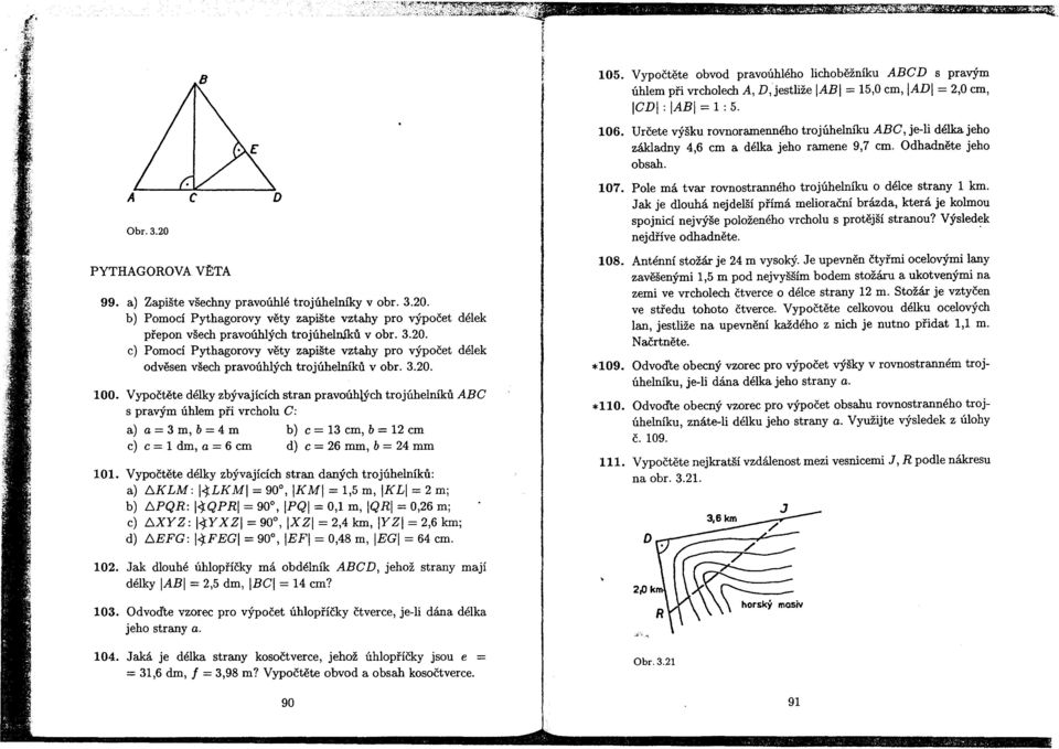 a) Zapište všechny pravoúhlé trojúhelníky v obr. 3.20. b) Pomocí Pythagorovy vety zapište vztahy pro výpocet délek prepon všech pravoúhlých trojúhelníku v obr. 3.20. c) Pomocí Pythagorovy vety zapište vztahy pro výpocet délek odvesen všech pravoúhlých trojúhelníku v obr.