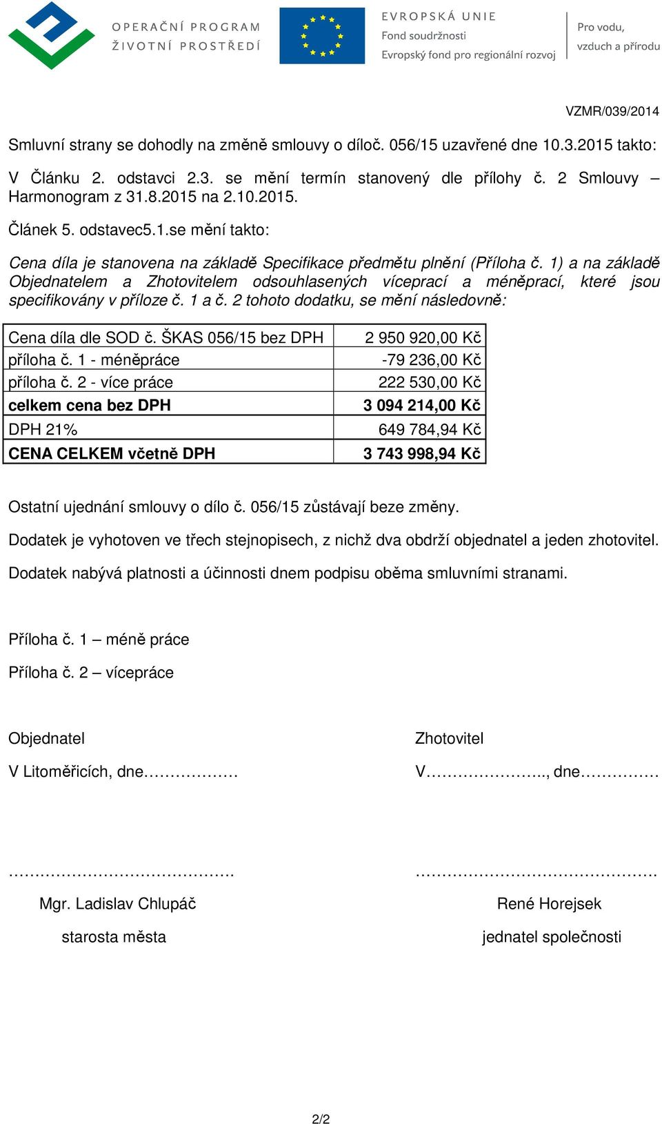 1) a na základě Objednatelem a Zhotovitelem odsouhlasených víceprací a méněprací, které jsou specifikovány v příloze č. 1 a č. 2 tohoto dodatku, se mění následovně: Cena díla dle SOD č.