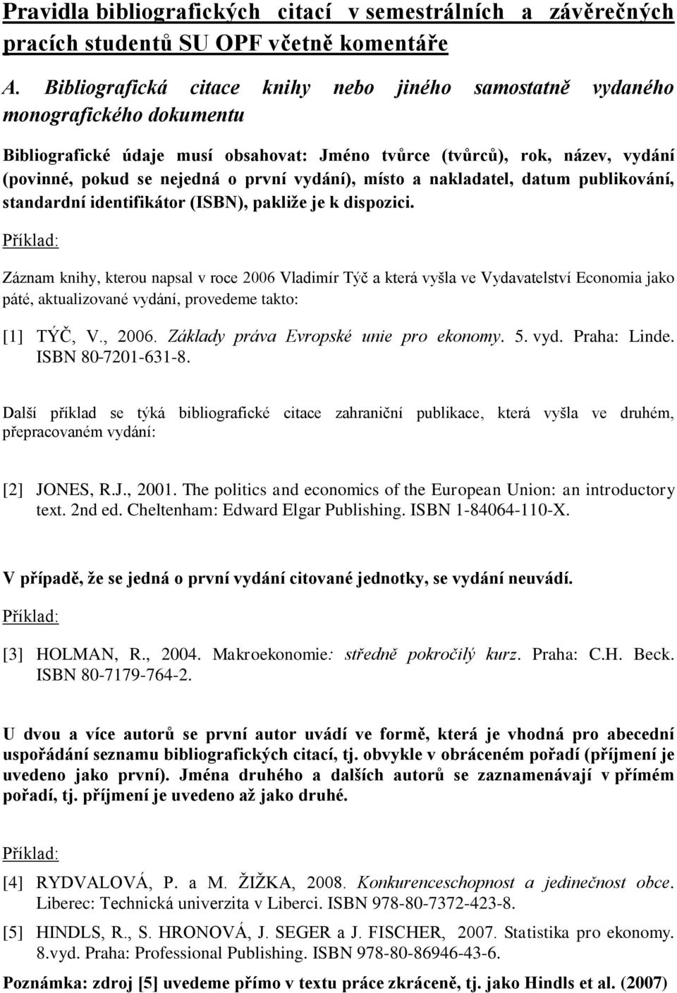 vydání), místo a nakladatel, datum publikování, standardní identifikátor (ISBN), pakliže je k dispozici.