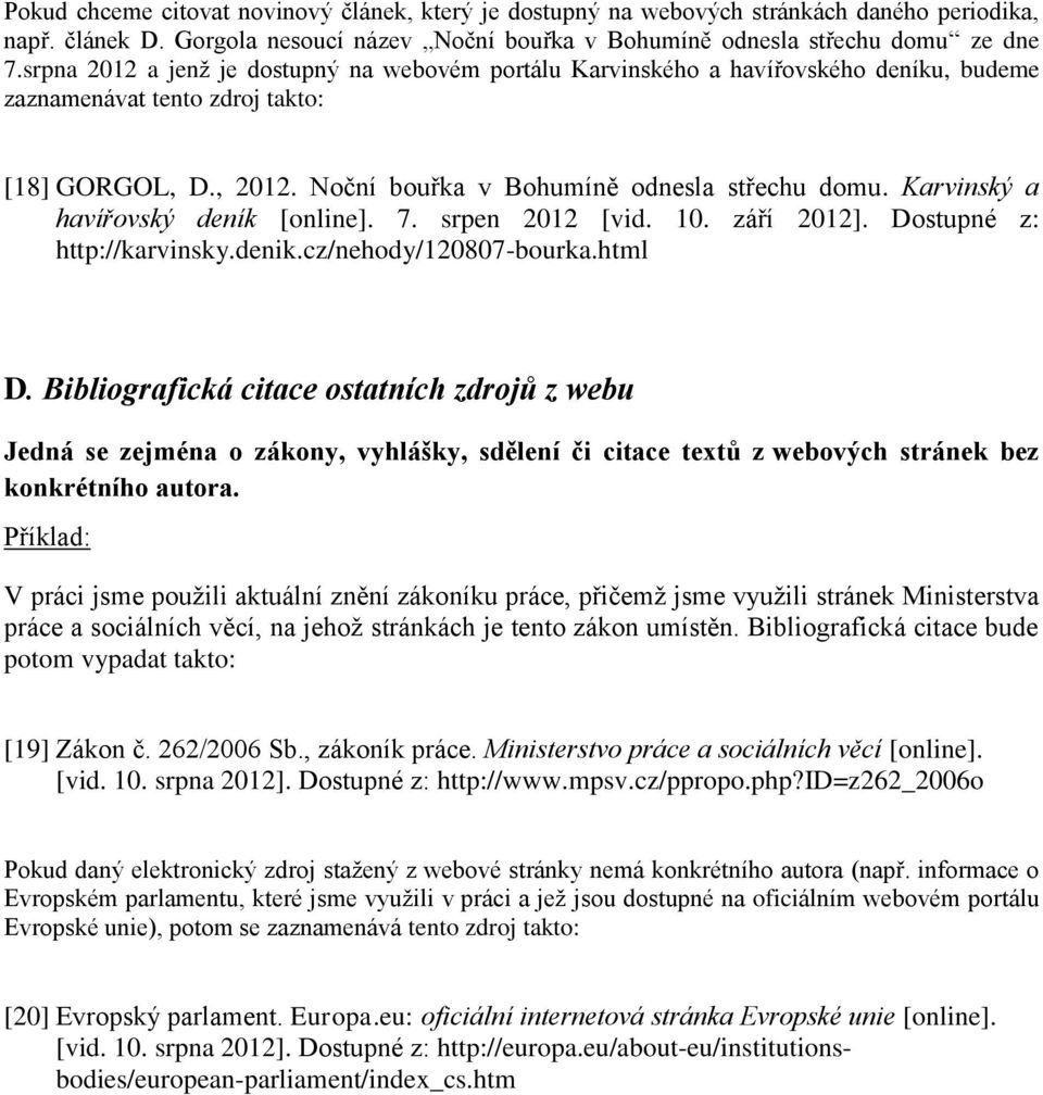 Karvinský a havířovský deník [online]. 7. srpen 2012 [vid. 10. září 2012]. Dostupné z: http://karvinsky.denik.cz/nehody/120807-bourka.html D.