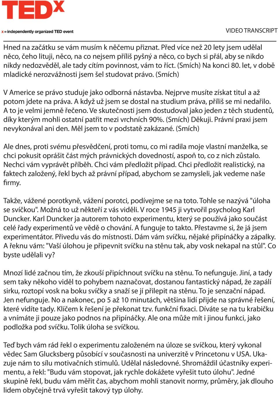 let, v době mladické nerozvážnosti jsem šel studovat právo. (Smích) V Americe se právo studuje jako odborná nástavba. Nejprve musíte získat titul a až potom jdete na práva.