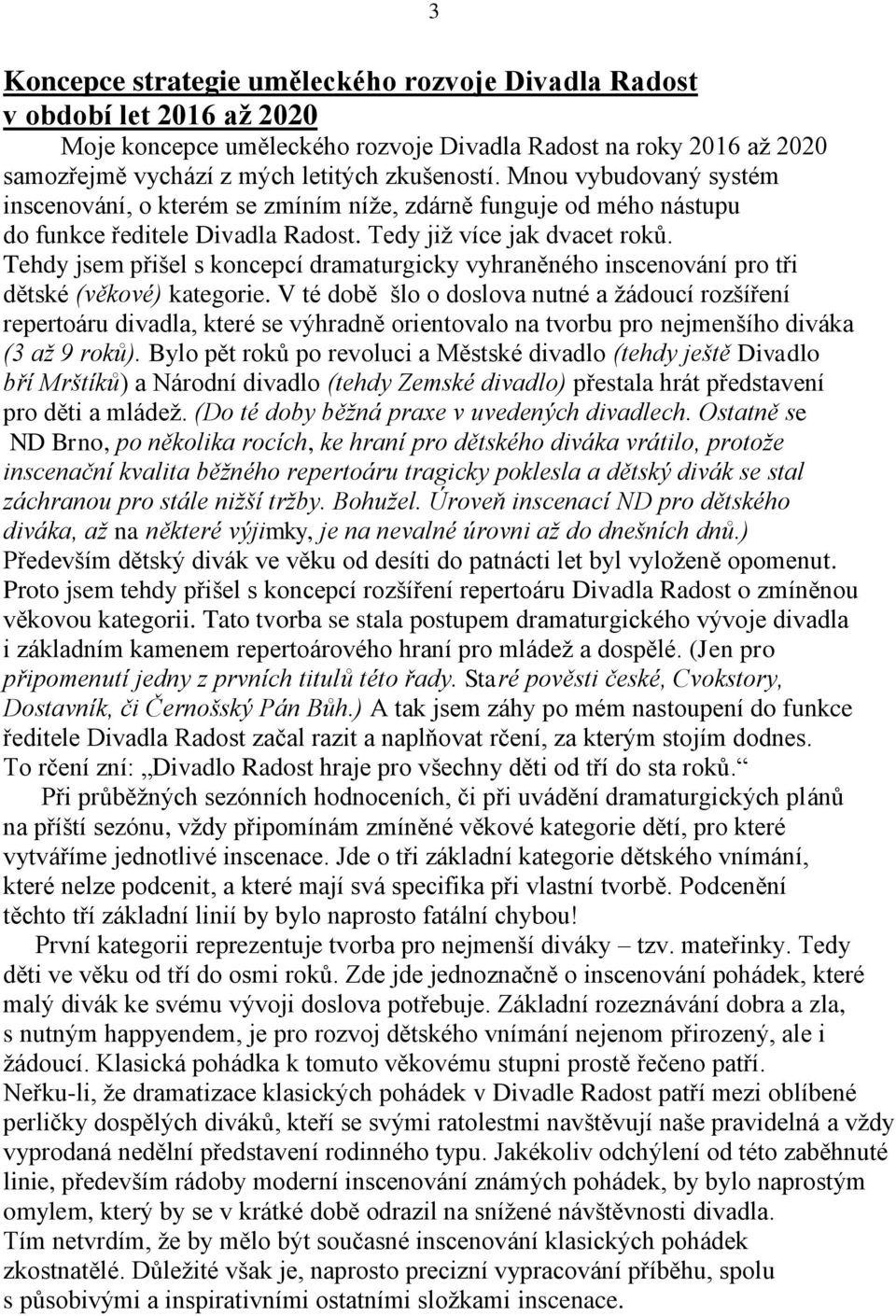 Tehdy jsem přišel s koncepcí dramaturgicky vyhraněného inscenování pro tři dětské (věkové) kategorie.