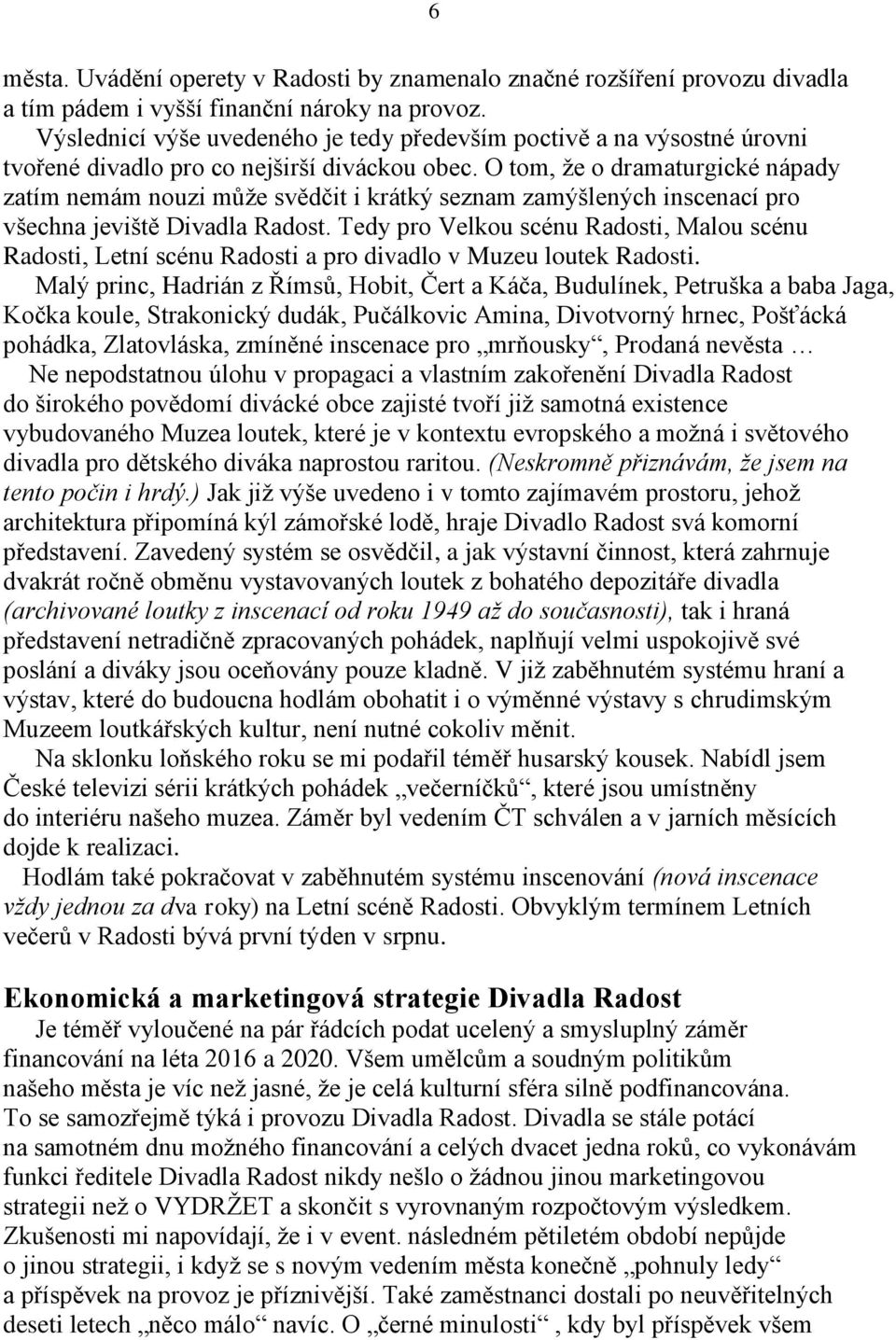 O tom, že o dramaturgické nápady zatím nemám nouzi může svědčit i krátký seznam zamýšlených inscenací pro všechna jeviště Divadla Radost.