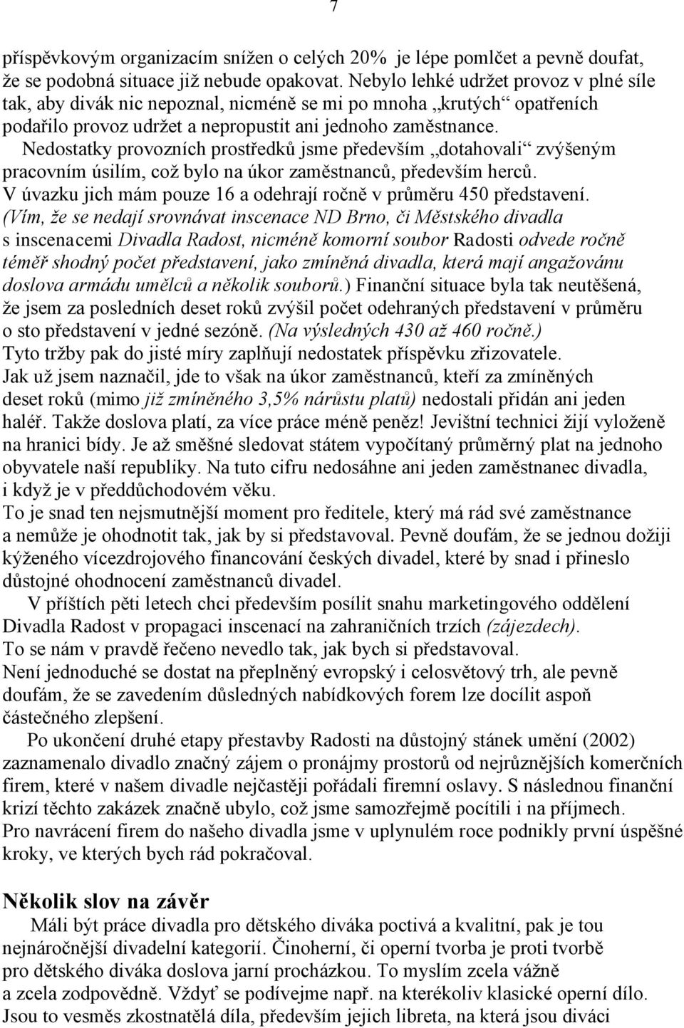 Nedostatky provozních prostředků jsme především dotahovali zvýšeným pracovním úsilím, což bylo na úkor zaměstnanců, především herců.