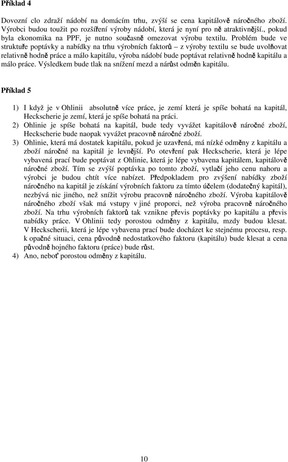 Problém bude ve struktu e poptávky nbídky n trhu výrobních fktor z výroby textilu se bude uvol ovt reltivn hodn práce málo kpitálu, výrob nádobí bude poptávt reltivn hodn kpitálu málo práce.