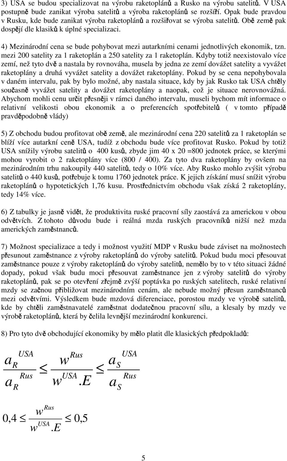 4) Mezinárodní cen se bude pohybovt mezi utrkními cenmi jednotlivých ekonomik, tzn. mezi 200 stelity z 1 rketoplán 250 stelity z 1 rketoplán.