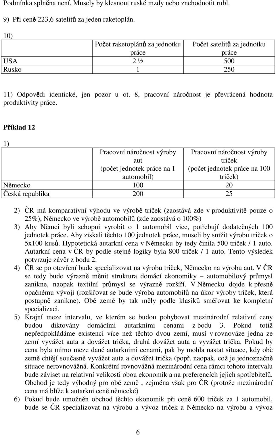 P íkld 12 1) Prcovní náronost výroby ut (poet jednotek práce n 1 utomobil) Prcovní náronost výroby triek (poet jednotek práce n 100 triek) mecko 100 20 eská republik 200 25 2) má komprtivní výhodu ve