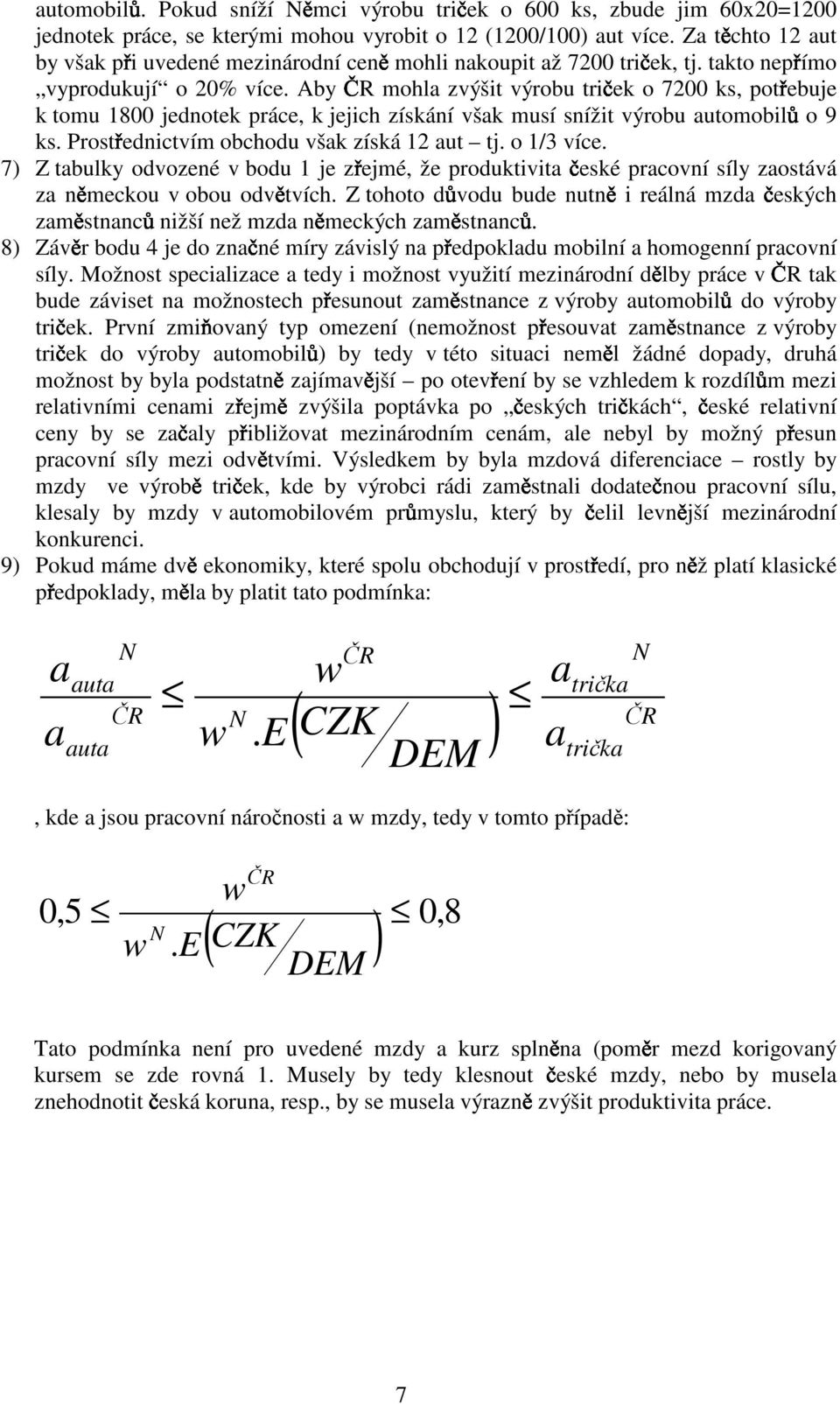 Aby mohl zvýšit výrobu tri ek o 7200 ks, pot ebuje k tomu 1800 jednotek práce, k jejich získání všk musí snížit výrobu utomobil o 9 ks. Prost ednictvím obchodu všk získá 12 ut tj. o 1/3 více.