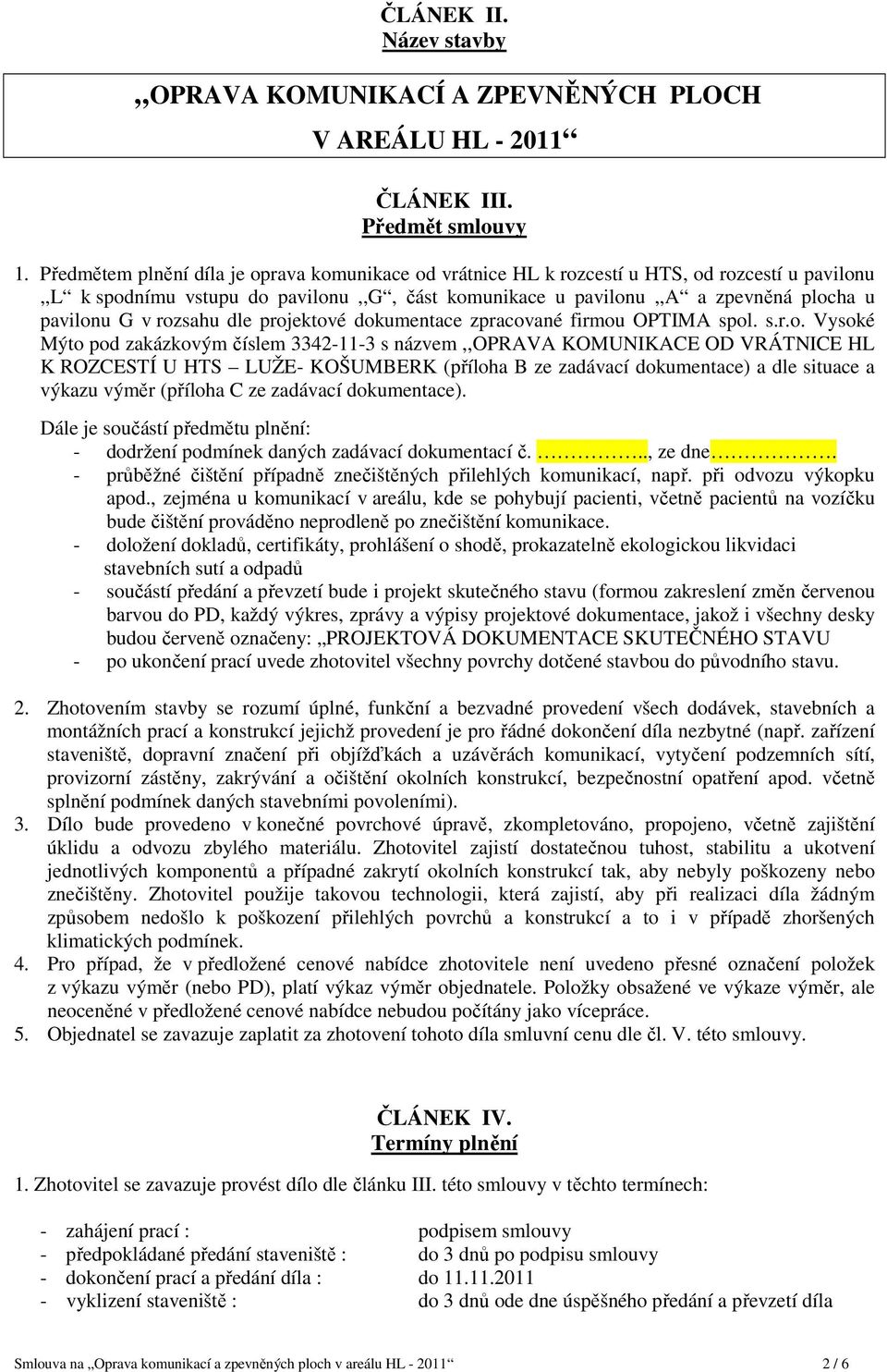 rozsahu dle projektové dokumentace zpracované firmou OPTIMA spol. s.r.o. Vysoké Mýto pod zakázkovým číslem 3342-11-3 s názvem,,oprava KOMUNIKACE OD VRÁTNICE HL K ROZCESTÍ U HTS LUŽE- KOŠUMBERK