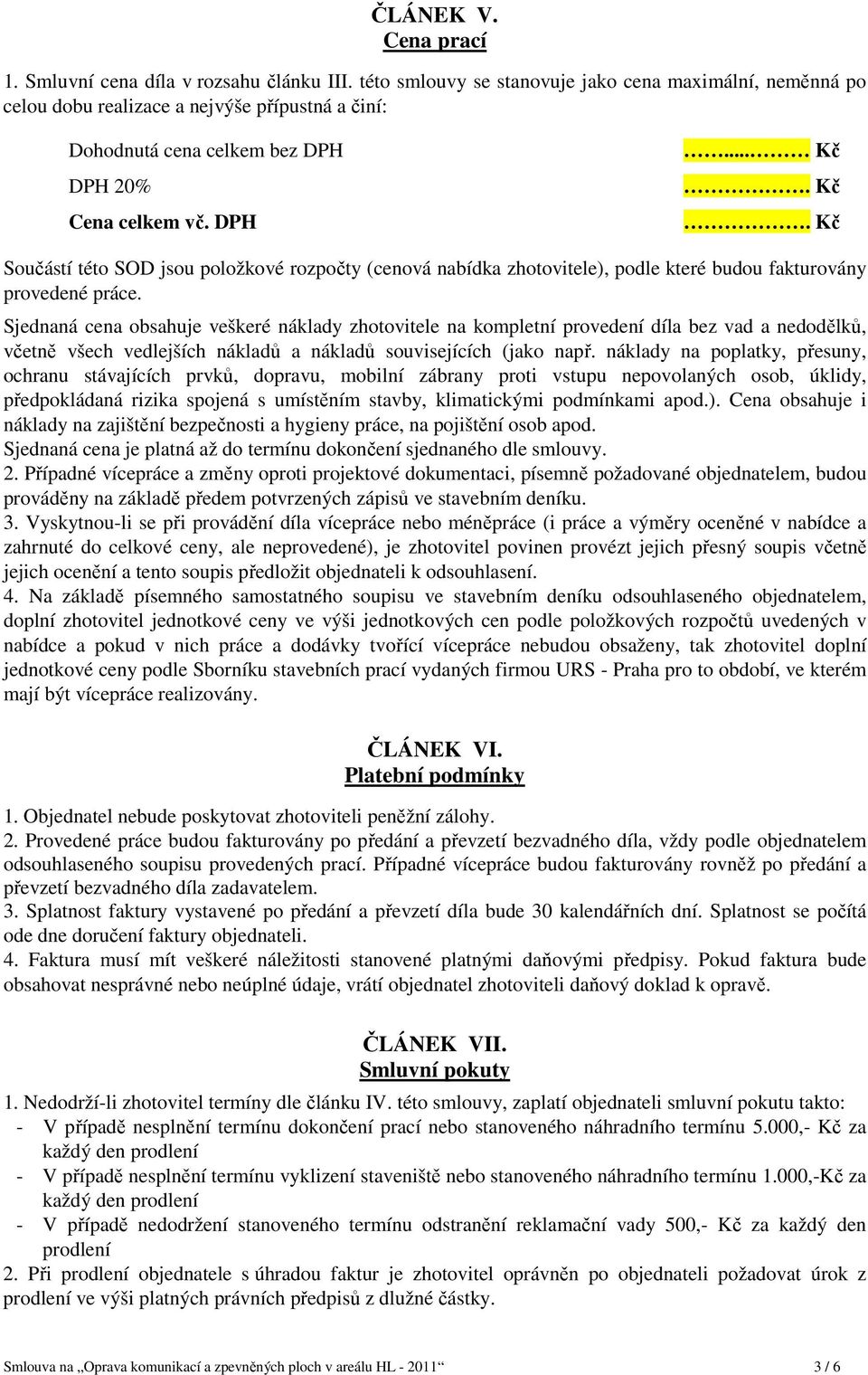 Kč. Kč Součástí této SOD jsou položkové rozpočty (cenová nabídka zhotovitele), podle které budou fakturovány provedené práce.